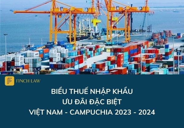 Biểu thuế nhập khẩu ưu đãi đặc biệt Việt Nam – Campuchia giai đoạn 2023 – 2024